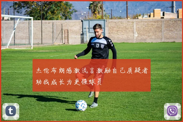 杰伦布朗感激流言激励自己质疑者助我成长为更强球员